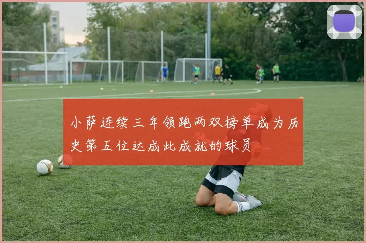 小萨连续三年领跑两双榜单成为历史第五位达成此成就的球员