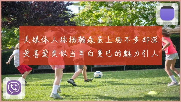 美媒体人称杨瀚森虽上场不多却深受喜爱类似当年白曼巴的魅力引人瞩目