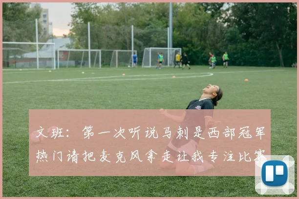 文班：第一次听说马刺是西部冠军热门请把麦克风拿走让我专注比赛